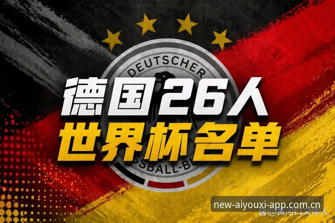 德国队世界杯大名单深度评测：诺伊尔回归与爱游戏平台观赛体验全解析